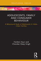 Adolescents, Family and Consumer Behaviour: A Behavioural Study of Adolescents in Indian Urban Families 1032239050 Book Cover
