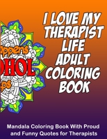 I Love My Therapist Life Adult Coloring Book: 8.5 x 11 Mandala Coloring Book with Funny & Proud Quotes for Therapists and Students for Stress Relief & B088GMHTL5 Book Cover