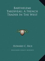 Barthelemi Tardiveau, A French Trader In The West 1432576747 Book Cover