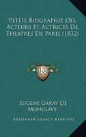 Petite Biographie Des Acteurs Et Actrices De Theatres De Paris (1832) 116022448X Book Cover