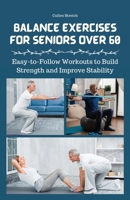 Balance Exercises for Seniors Over 60: Easy-to-Follow Workouts to Build Strength and Improve Stability B0CWWL3ZKY Book Cover