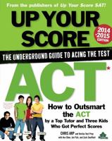 Up Your Score: ACT, 2014-2015 Edition: The Underground Guide 0761174397 Book Cover