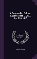 A Sermon [on Coloss. Ii.8] Preached ... On ... April 20, 1817 1179007379 Book Cover