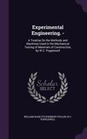 Experimental Engineering. -: A Treatise on the Methods and Machines Used in the Mechanical Testing of Materials of Construction, by W.C. Popplewell 1340737124 Book Cover