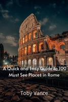 A Quick and Easy Guise to 100 Must See Places in Rome 1471042286 Book Cover
