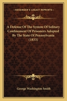 A Defense Of The System Of Solitary Confinement Of Prisoners Adopted By The State Of Pennsylvania 1240094558 Book Cover