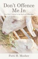 Don't Offence Me in: You Don't Have to Be Hurt or Offended 1512742422 Book Cover