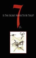 7 Is the Secret Never to Be Told? 1425966241 Book Cover