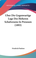 Uber Die Gegenwartige Lage Des Hoheren Schulwesens In Preussen (1893) 1148440224 Book Cover