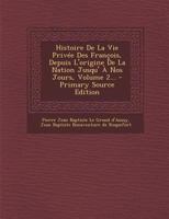 Histoire de la Vie Priv�e Des Fran�ois: Depuis l'Origine de la Nation Jusqu'� Nos Jours; Volume 2 1146215711 Book Cover