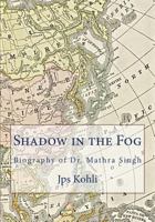 Shadow in the Fog: Biography of Dr. Mathra Singh 1986655962 Book Cover