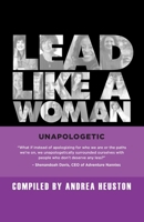 Lead Like a Woman: Unapologetic (Lead Like a Woman Books) 1997649268 Book Cover
