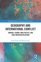 Geography and International Conflict: Ukraine, Taiwan, Indo-Pacific, and Sino-American Relations (Routledge Studies on Comparative Asian Politics) 1032915714 Book Cover