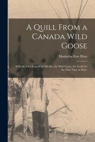 A Quill From a Canada Wild Goose: With the Cree Legend of Nih-ka, the Wild Goose, Set Forth for the First Time in Print. 1014905214 Book Cover