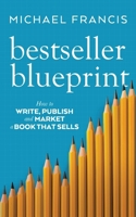 Bestseller Blueprint: How to Write, Publish and Market a Book That Sells 1764108000 Book Cover