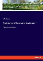 The Interest of America in Sea Power: Present and future 3348113865 Book Cover