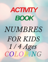 ACTIVITY BOOK NUMBRES FOR KIDS 1 / 4 AGES COLORING: Fun Activities Workbook Game For Everyday Learning numbers Coloring, B087SCDL6D Book Cover