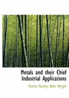 Metals and Their Chief Industrial Applications 1021966169 Book Cover
