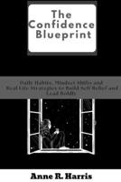 The Confidence Blueprint: Daily Habits, Mindset Shifts and Real Life Strategies to Build Self Belief and Lead Boldly B0FPQMY7GV Book Cover