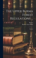 The Upper Burma Forest Regulations ...: Revised 1022356313 Book Cover
