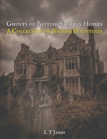 Ghosts of British Stately Homes: A Collection of British Hauntings (A Collection of Hauntings and Unexplained Phenomena) B0GP6LBNB1 Book Cover