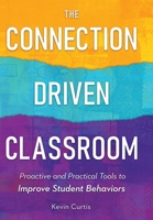 The Connection-Driven Classroom: Proactive and Practical Tools to Improve Student Behaviors 1964014425 Book Cover