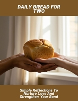 Daily Bread For Two: Simple Reflections To Nurture Love And Strengthen Your Bond B0FR8Q2F44 Book Cover