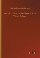 Memoirs of Arthur Hamilton, B. A. of Trinity College, Cambridge Extracted from His Letters and Diaries, with Reminiscences of His Conversation by His 1511677716 Book Cover