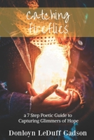 Catching Fireflies : A 7 Step Poetic Guide to Capturing Glimmers of Hope 099829523X Book Cover