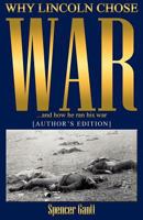 WHY LINCOLN CHOSE WAR and how he ran his war [AUTHOR'S EDITION] 1468039083 Book Cover