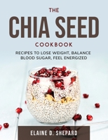 The Chia Seed Cookbook: Recipes to Lose Weight, Balance Blood Sugar, Feel Energized null Book Cover