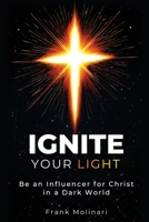 Ignite Your Light: Be an Influencer for Christ in a Dark World B0FDXTGJLD Book Cover