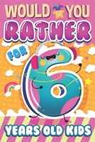 Would You Rather ? For 6 Years Old Kids: The Interactive Game Book For Children and the Whole Family with Trivia and Fun Facts ! Funny Books For 6 Years Old Boys & Girls B093T7PM3H Book Cover