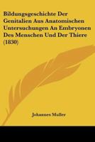 Bildungsgeschichte Der Genitalien Aus Anatomischen Untersuchungen An Embryonen Des Menschen Und Der Thiere (1830) 1160327777 Book Cover