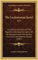 The Lackawanna Jurist V7: Containing Decisions Of The Supreme And Superior Courts Of Pennsylvania, And The Various Courts Of Lackawanna County 1164937626 Book Cover