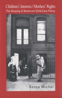 Children's Interests/Mothers' Rights: The Shaping of America`s Child Care Policy 0300085516 Book Cover