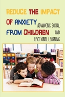Reduce The Impact Of Anxiety From Children: Advancing Social And Emotional Learning: Social Issues For Children And Young Teens B098GSRNSG Book Cover
