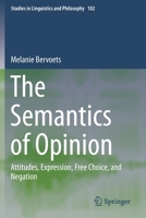 The Semantics of Opinion: Attitudes, Expression, Free Choice, and Negation 9402417494 Book Cover