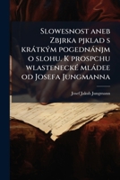 Slowesnost aneb Zbjrka pjklad s krátkým pogednánjm o slohu. K prospchu wlastenecké mládee od Josefa Jungmanna 1149542071 Book Cover