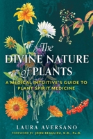 The Divine Nature of Plants: A Medical Intuitive's Guide to Plant Spirit Medicine 1644114453 Book Cover