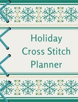 Holiday Cross Stitch Planner: Cross Stitchers Journal DIY Crafters Hobbyists Pattern Lovers Collectibles Gift For Crafters Birthday Teens Adults How To Needlework Grid Templates 1654924822 Book Cover