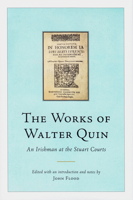 The Works of Walter Quin: An Irishman at the Stuart Courts 1846825040 Book Cover