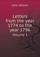 Letters, From the Year 1774 to the Year 1796, Addresses to His Daughter, the Late Miss Wilkes: With a Collection of His Miscellaneous Poems, to Which is Prefixed a Memoir of the Life of Mr. Wilkes; Vo 1177583178 Book Cover