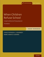 When Children Refuse School : A Cognitive Behavioral Therapy Approach: Parent Workbook 0195308298 Book Cover