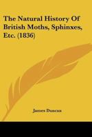 The Natural History Of British Moths, Sphinxes, Etc. 1104316358 Book Cover