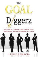 The Goal Diggerz: A Guide to Unlocking Your True Potential and Achieving Success 1530336570 Book Cover