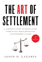 The Art of Settlement: A Lawyer's Guide to Regulatory Compliance when Resolving Catastrophic Claims 1544509820 Book Cover