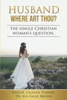 HUSBAND WHERE ART THOU?: THE QUESTION ON THE SINGLE CHRISTIAN WOMAN"S MIND B0BGN68L3F Book Cover