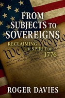 From Subjects to Sovereigns: Reclaiming the Spirit of 1776 (Sovereign Foundations: Liberty, Rights, Consent) B0FRW53QV4 Book Cover