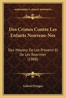 Des Crimes Contre Les Enfants Nouveau-Nes: Des Moyens de Les Prevenir Et de Les Reprimer (1888) 1168311187 Book Cover